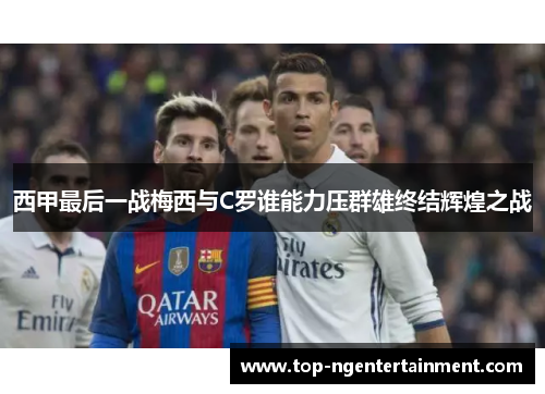 西甲最后一战梅西与C罗谁能力压群雄终结辉煌之战