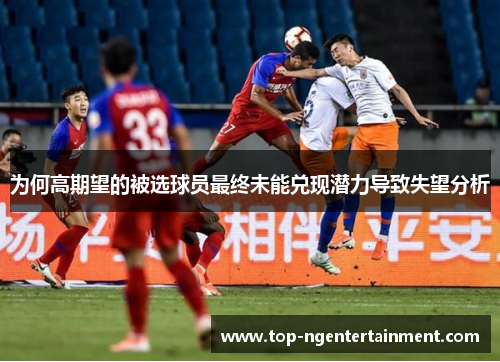 为何高期望的被选球员最终未能兑现潜力导致失望分析