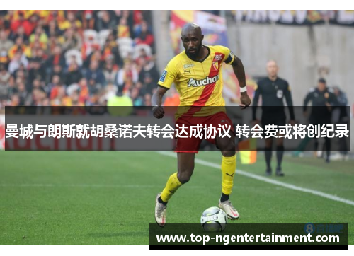 曼城与朗斯就胡桑诺夫转会达成协议 转会费或将创纪录