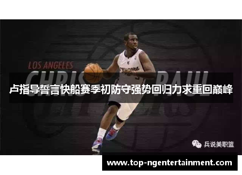卢指导誓言快船赛季初防守强势回归力求重回巅峰