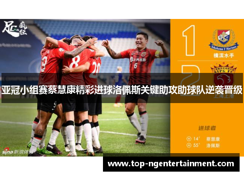 亚冠小组赛蔡慧康精彩进球洛佩斯关键助攻助球队逆袭晋级