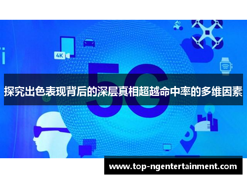 探究出色表现背后的深层真相超越命中率的多维因素