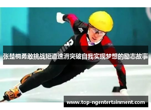 张楚桐勇敢挑战短道速滑突破自我实现梦想的励志故事