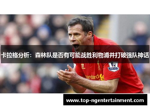卡拉格分析：森林队是否有可能战胜利物浦并打破强队神话