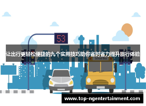 让出行更轻松便捷的九个实用技巧助你省时省力提升旅行体验