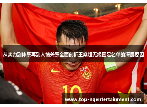 从实力到体系再到人情关系全面剖析王燊超无缘国足名单的深层原因
