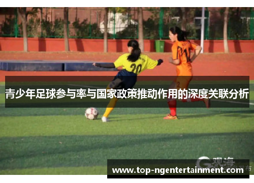青少年足球参与率与国家政策推动作用的深度关联分析 青少年足球参与率与国家政策推动作用的深度关联分析