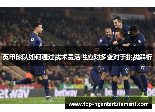 英甲球队如何通过战术灵活性应对多变对手挑战解析