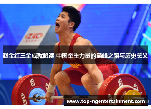 赵金红三金成就解读 中国举重力量的巅峰之路与历史意义