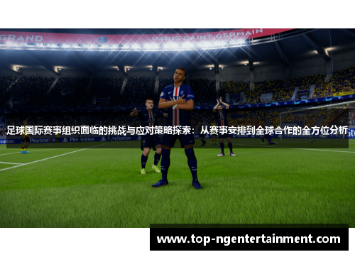 足球国际赛事组织面临的挑战与应对策略探索：从赛事安排到全球合作的全方位分析